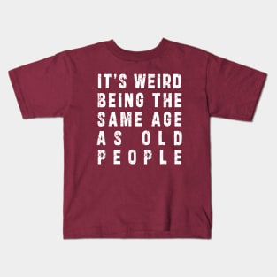 It's Weird Being The Same Age As Old People: Funny newest sarcasm design Kids T-Shirt